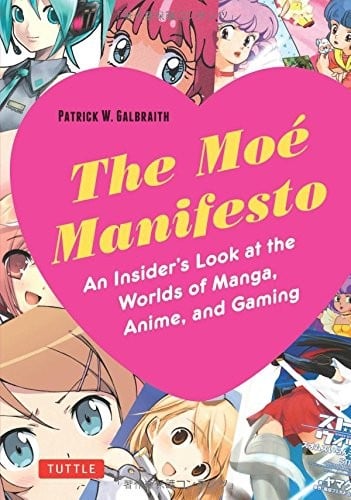 The Moe Manifesto: An Insider's Look at the Worlds of Manga, Anime, and Gami