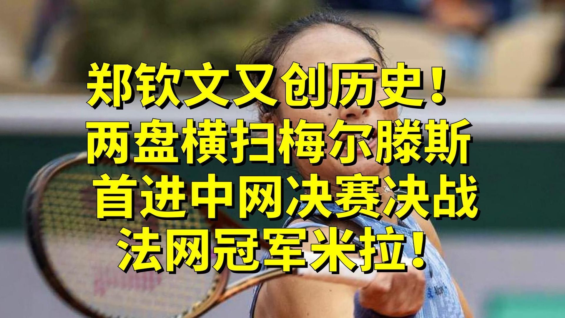 郑钦文又创历史！两盘横扫梅尔滕斯，首进中网决赛，决战法网冠军米拉！