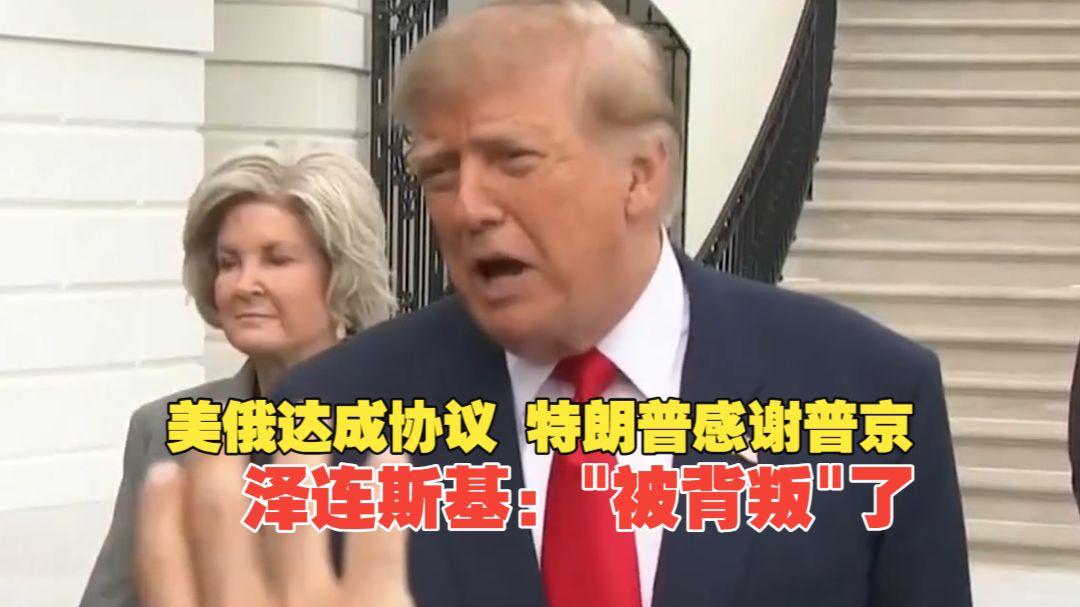 美俄达成柴油协议，特朗普感谢普京，泽连斯基：有一种“被背叛”的感觉