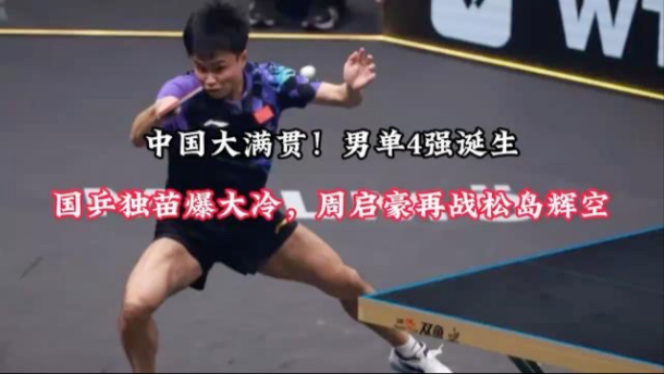 中国大满贯！男单4强诞生，国乒独苗爆大冷，周启豪再战松岛辉空