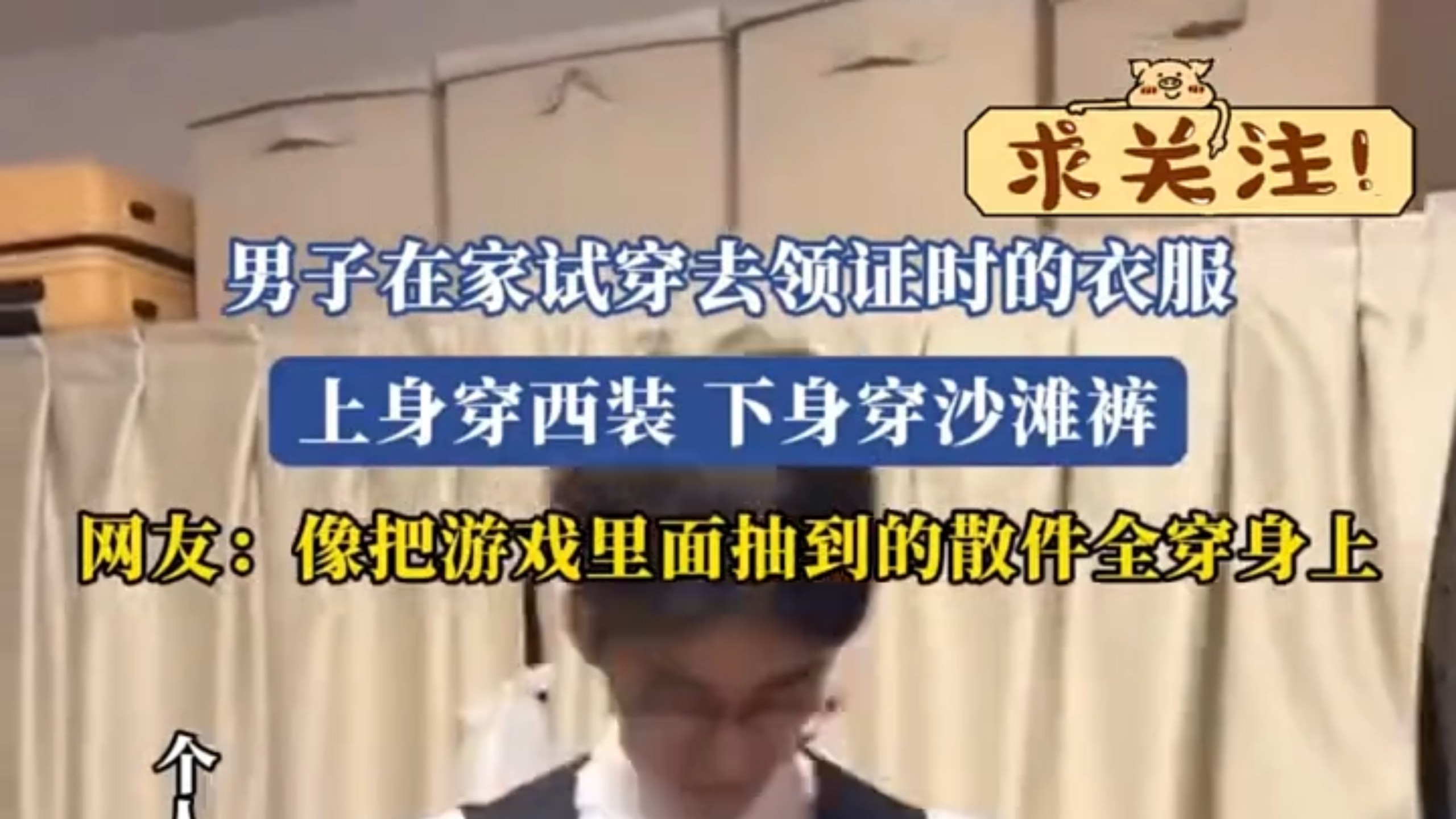 男子在家试穿领证的衣服：上身西装、下身沙滩裤。来源： 菲菲公主