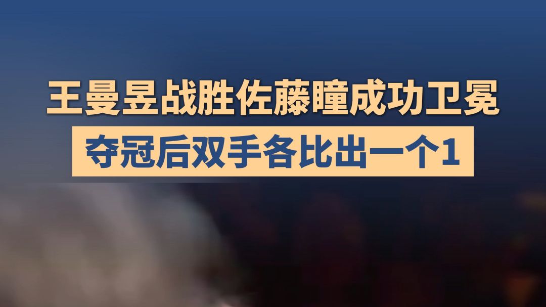 王曼昱战胜佐藤瞳成功卫冕，本届赛事斩获双冠，王曼昱夺冠后双手各比出一个1。