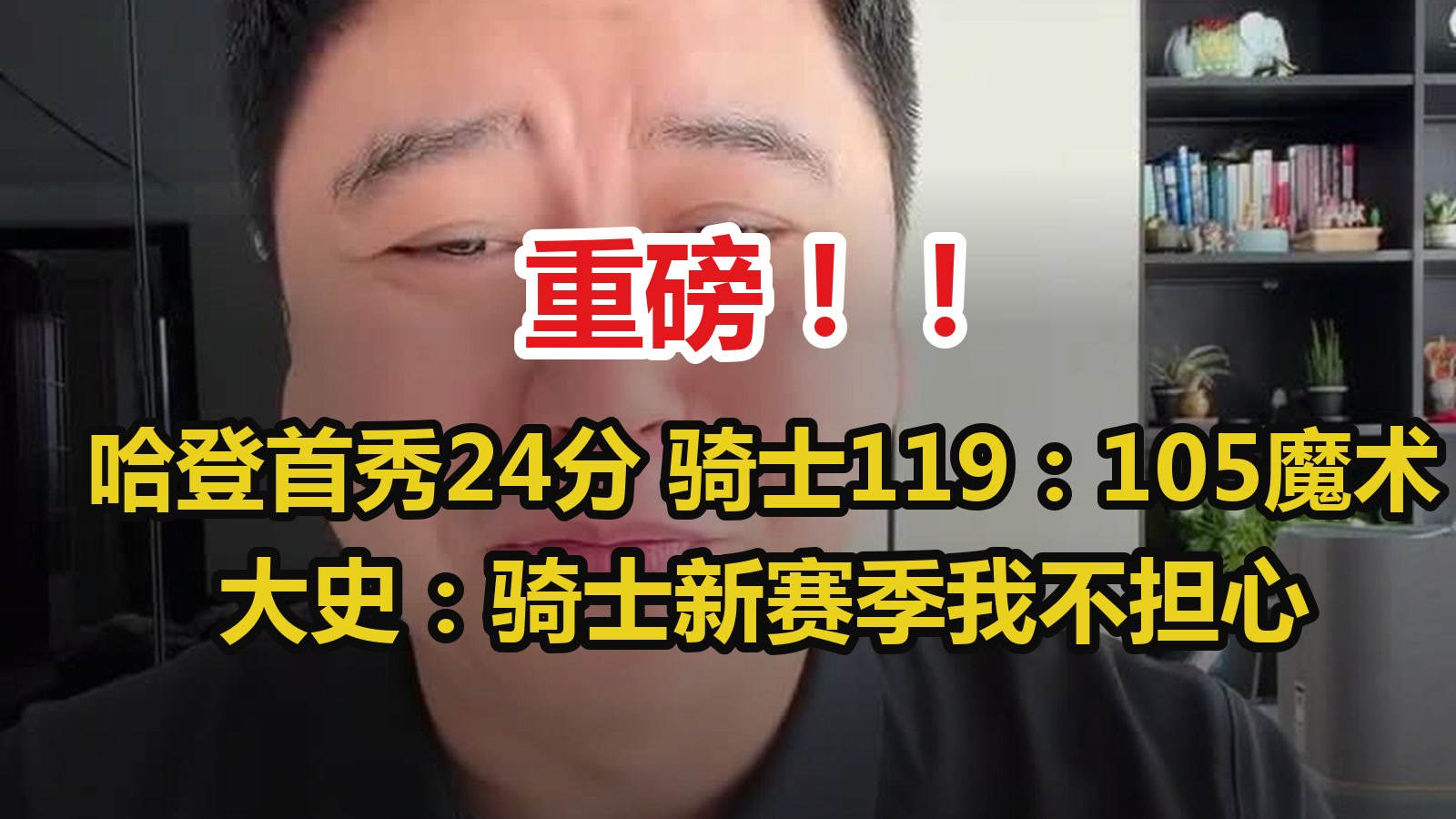 重磅！！哈登骑士首秀24分4板2助，骑士119：105魔术，大史：骑士新赛季我不怎么担心