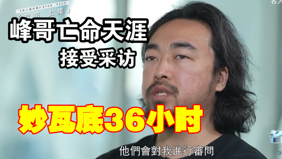 峰哥亡命天涯接受媒体采访，讲述缅北妙瓦底惊险36小时