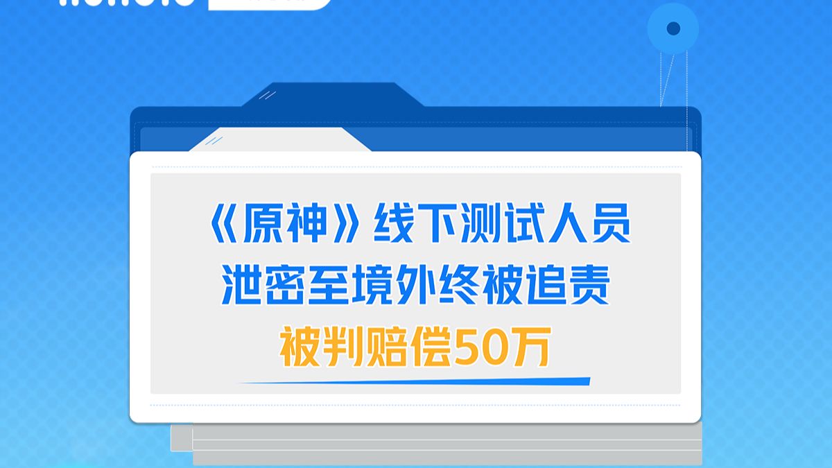 原神》线下测试人员泄密至境外终被追责，被判赔偿50万