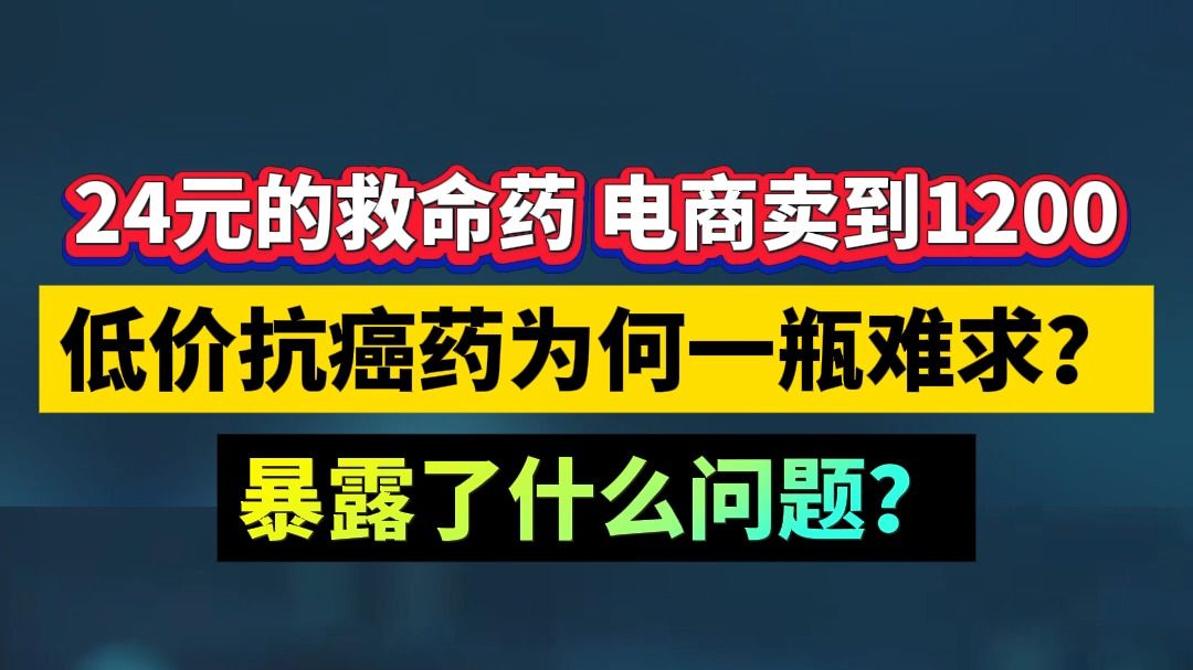 24元的救命药，电商卖到1200，低价抗癌药为何一瓶难求？