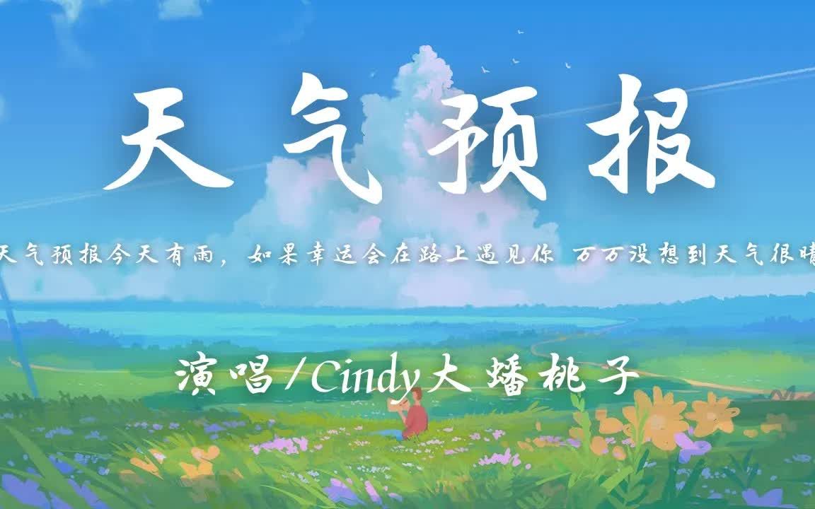 Cindy大蟠桃子 - 天气预报「天气预报今天有雨，如果幸运会在路上遇见你，万万没想到天气很晴」【动态歌词】♪