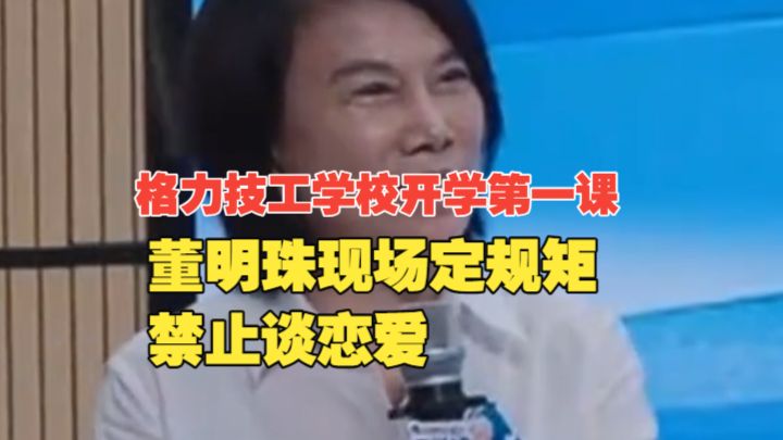 “一个橘子1.5块，宰我们学生？”格力技工学校开学第一课，董明珠现场定规矩：禁止谈恋爱，不允许高价超市存在，头发不能太长！